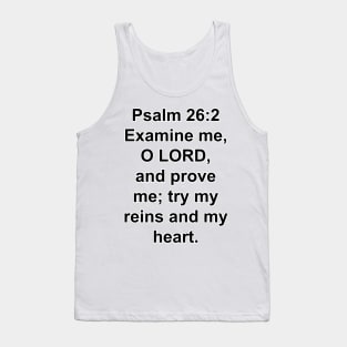 Psalm 26:2  Examine me, O LORD, and prove me; try my reins and my heart. Tank Top